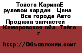 Тойота КаринаЕ рулевой кардан › Цена ­ 2 000 - Все города Авто » Продажа запчастей   . Кемеровская обл.,Тайга г.